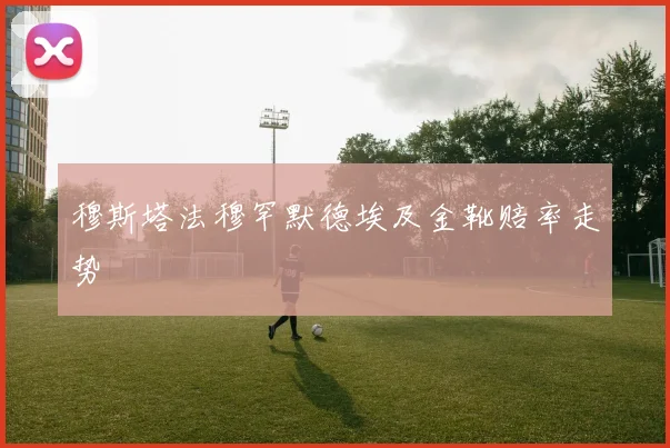 穆斯塔法穆罕默德埃及金靴赔率走势