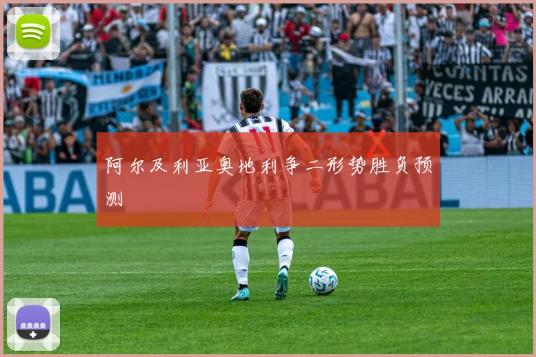 阿尔及利亚奥地利争二形势胜负预测