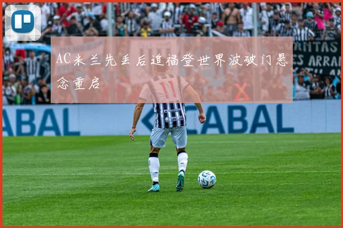 AC米兰先丢后追福登世界波破门悬念重启