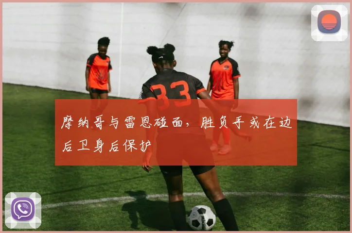摩纳哥与雷恩碰面,胜负手或在边后卫身后保护