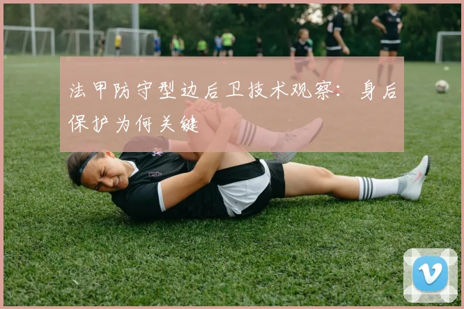 法甲防守型边后卫技术观察：身后保护为何关键