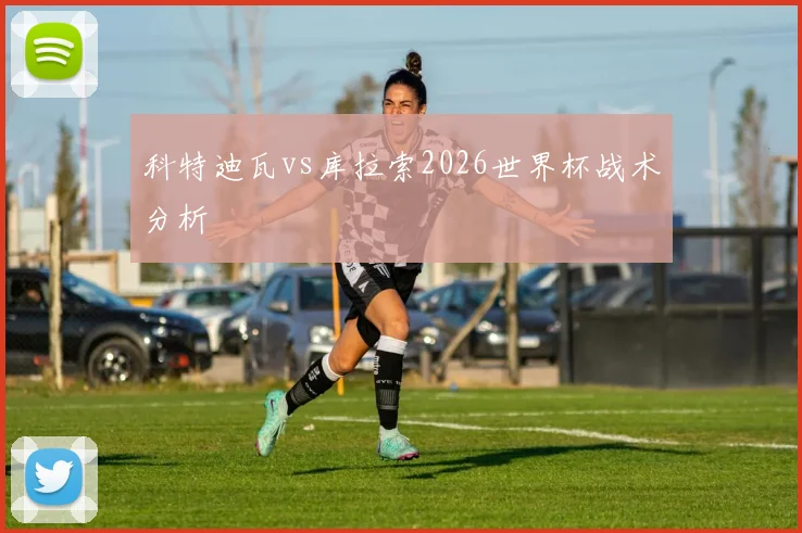 科特迪瓦vs库拉索2026世界杯战术分析